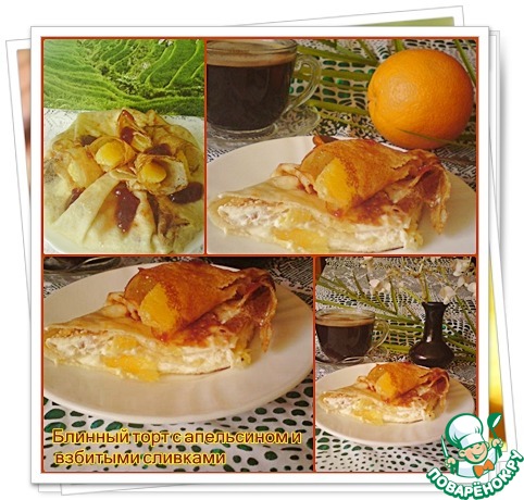 Рецепт блинного торта с апельсином и взбитыми сливками